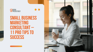 Small Business Marketing Consultant – 11 Pro Tips to Success