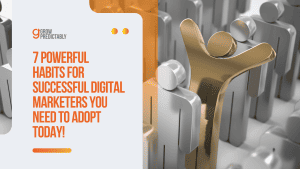 7 Powerful Habits for Successful Digital Marketers You Need to Adopt Today