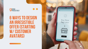 6 Ways to Design An Irresistible Offer (Starting w/ Customer Avatars)