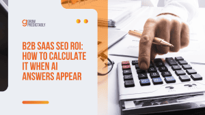 B2B SaaS SEO ROI: How to Calculate It When AI Answers Appear