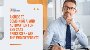 A Guide to Combining AI and Automation for B2B SaaS Processes – Are The Two Different?