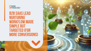 B2B SaaS Lead Nurturing Workflow Made Simple But Targeted (For More Conversions)