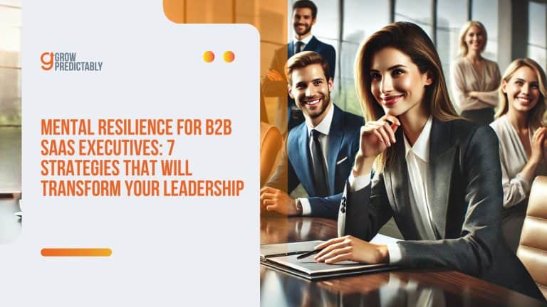 Mental Resilience for B2B SaaS Executives: 7 Strategies That Will Transform Your Leadership
