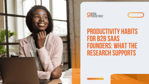 Productivity Habits for B2B SaaS Founders: What the Research Supports