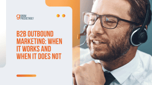 B2B Outbound Marketing: When It Works and When It Does Not
