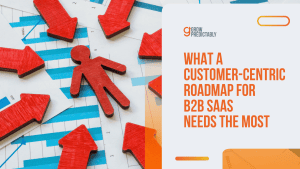 What a Customer-Centric Roadmap for B2B SaaS Needs The Most