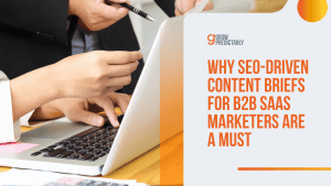 Why SEO Driven Content Briefs for B2B SaaS Marketers are a Must