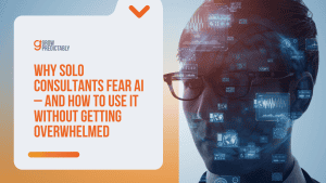 Why Solo Consultants Fear AI — And How to Use It Without Getting Overwhelmed