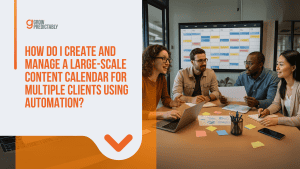 How Do I Create and Manage a Large-Scale Content Calendar for Multiple Clients Using Automation?