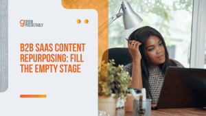 B2B SaaS Content Repurposing: Fill the Empty Stage