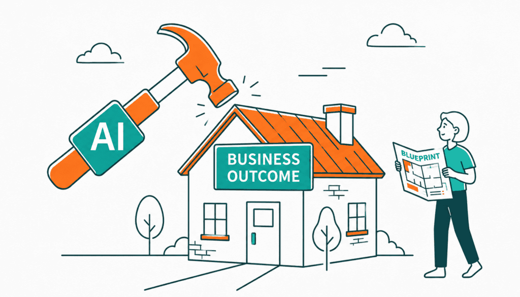 AI is the hammer, the business outcome is the house, the human holds the blueprint