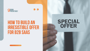 How to Build an Irresistible Offer for B2B SaaS