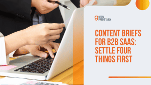 Content Briefs for B2B SaaS: Settle Four Things First